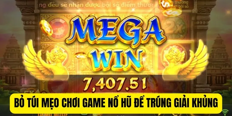Bỏ túi mẹo chơi game nổ hũ để trúng giải khủng