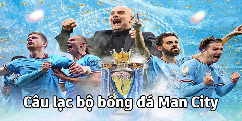 Câu Lạc Bộ Bóng Đá Man City Và Kỷ Nguyên Pep Guardiola