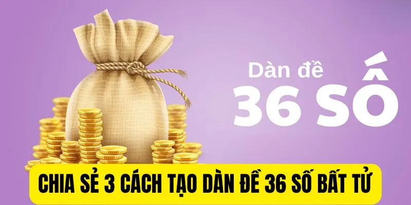 Chia sẻ 3 cách tạo dàn đề 36 số bất tử