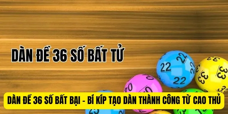 Dàn Đề 36 Số Bất Tử - Bí Kíp Tạo Dàn Từ Cao Thủ Xin88
