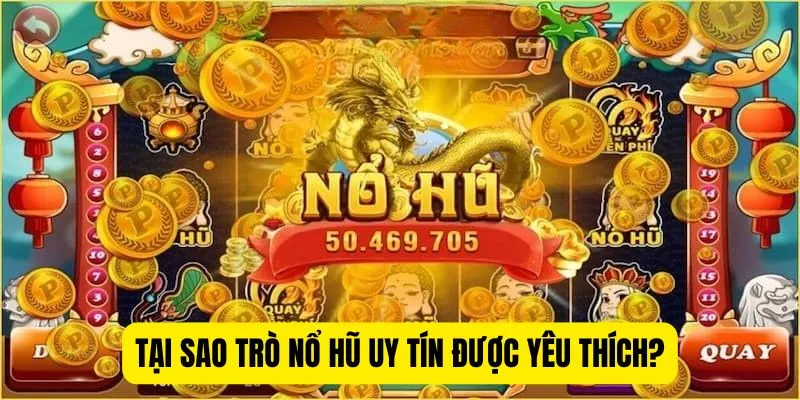 Tại sao trò nổ hũ uy tín được yêu thích?