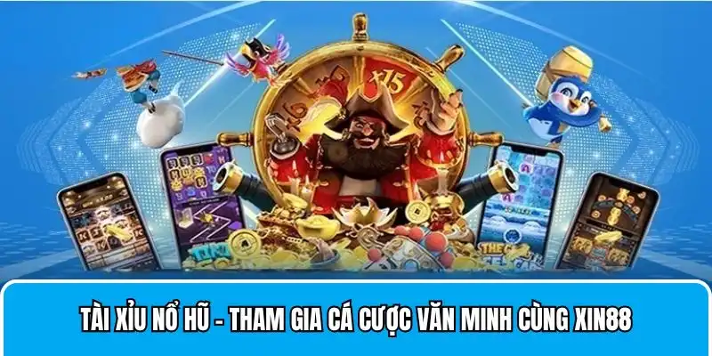 Tài Xỉu Nổ Hũ - Tham Gia Cá Cược Văn Minh Cùng Xin88