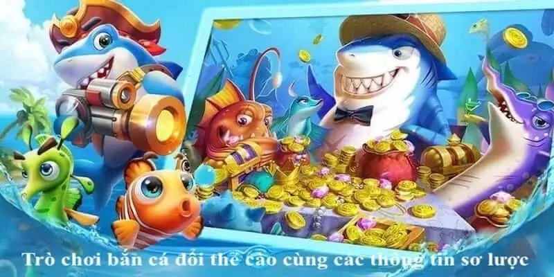 Trò chơi bắn cá đổi thẻ cào cùng các thông tin sơ lược